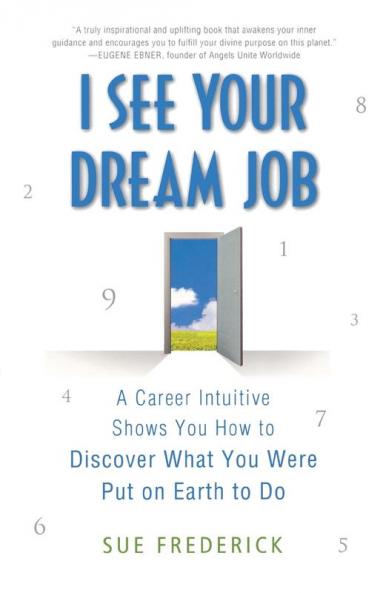 I See Your Dream Job: A Career Intuitive Shows You How to Discover What You Were Put on Earth to Do