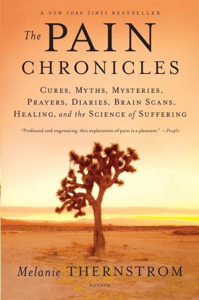 The Pain Chronicles: Cures Myths Mysteries Prayers Diaries Brain Scans Healing and the Science of Suffering