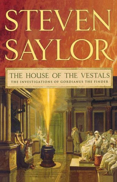 The House of the Vestals: The Investigations of Gordianus the Finder: 6 (Novels of Ancient Rome 6)