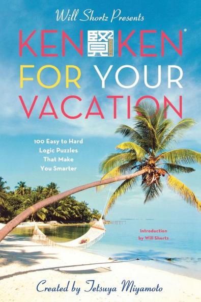 Will Shortz Presents KenKen for Your Vacation: 100 Easy to Hard Logic Puzzles That Make You Smarter