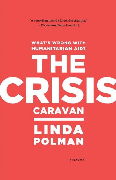 The Crisis Caravan: What's Wrong with Humanitarian Aid?