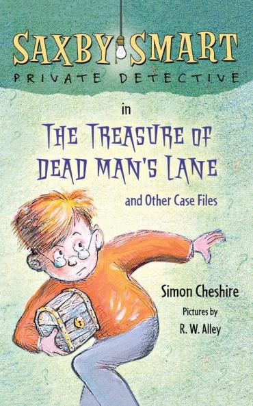 The Treasure of Dead Man's Lane and Other Case Files: Saxby Smart Private Detective: Book 2 (Saxby Smart Private Detective 2)