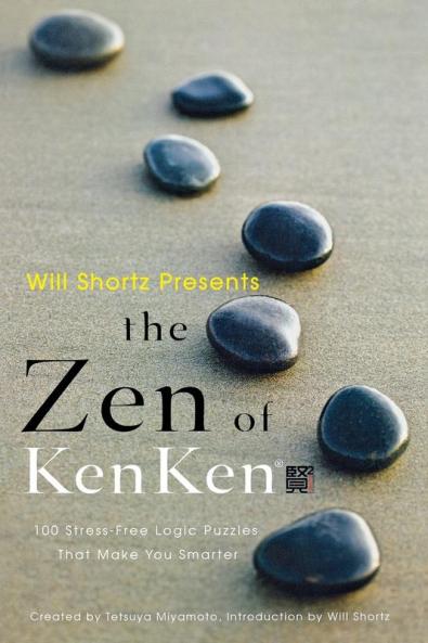 Will Shortz Presents the Zen of KenKen: 100 Stress-Free Logic Puzzles That Make You Smarter
