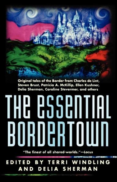 The Essential Bordertown: A Traveller's Guide to the Edge of Faerie: 4 (Borderlands)