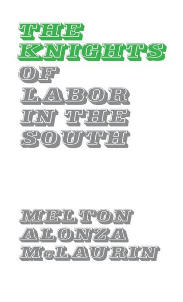 The Knights of Labor in the South: 04 (Contributions in Labor History)