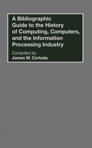 A Bibliographic Guide to the History of Computing Computers and the Information Processing Industry