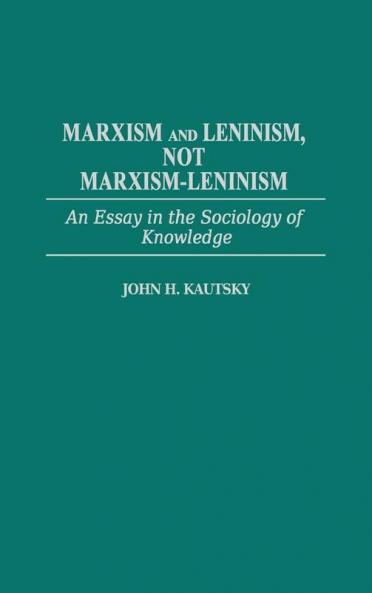 Marxism and Leninism: An Essay in the Sociology of Knowledge: 335 (Contributions in Political Science)