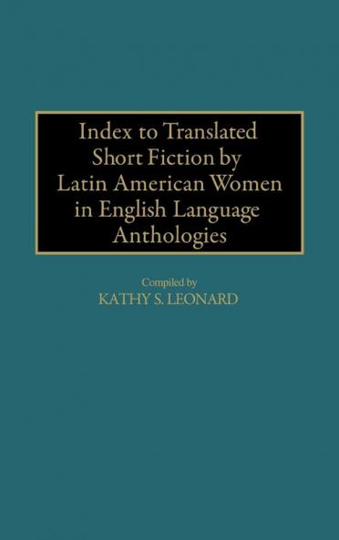 Index to Translated Short Fiction by Latin American Women in English Language Anthologies: 25 (Bibliographies and Indexes in Women's Studies)