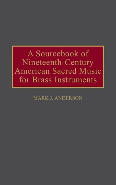 A Sourcebook of Nineteenth-Century American Sacred Music for Brass Instruments