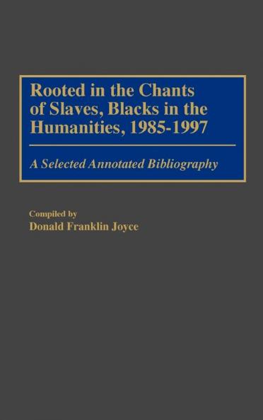 Rooted in the Chants of Slaves Blacks in the Humanities 1985-1997