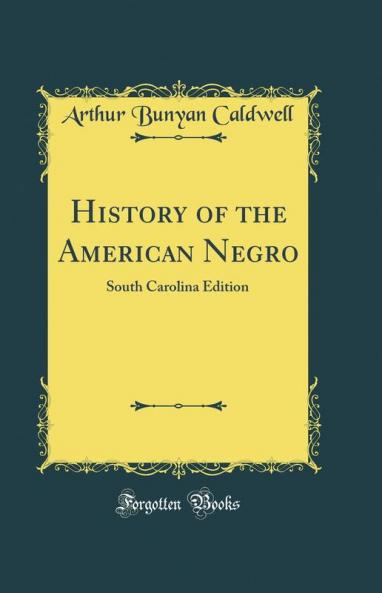 History of the American Negro: South Carolina Edition (Classic Reprint)