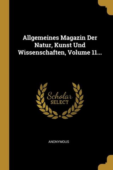 Allgemeines Magazin Der Natur Kunst Und Wissenschaften Volume 11...
