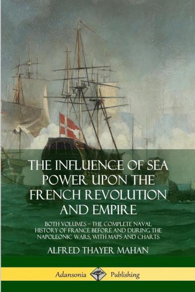 The Influence of Sea Power Upon the French Revolution and Empire
