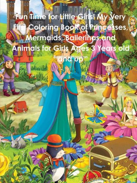 Fun Time for Little Girls! My Very First Coloring Book of Princesses Mermaids Ballerinasand Animals for Girls Ages 3 Years old and up