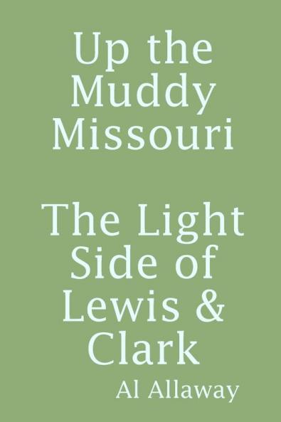 Up the Muddy Missouri The Light Side of Lewis & Clark
