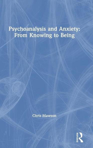 Psychoanalysis and Anxiety: From Knowing to Being