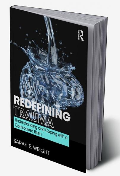 Redefining Trauma: Understanding and Coping with a Cortisoaked Brain
