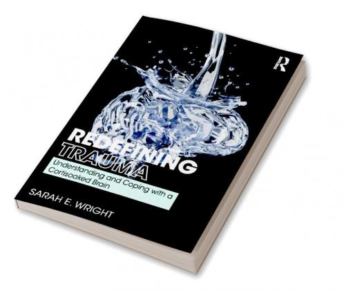 Redefining Trauma: Understanding and Coping with a Cortisoaked Brain