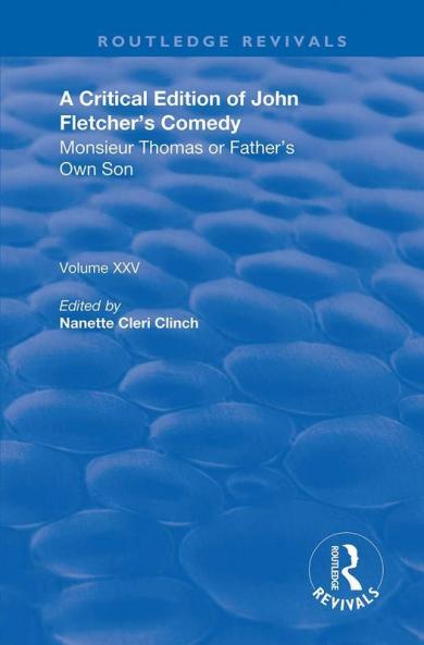 Critical Edition of John Fletcher's Comedy Monsieur Thomas Or Father's Own Son