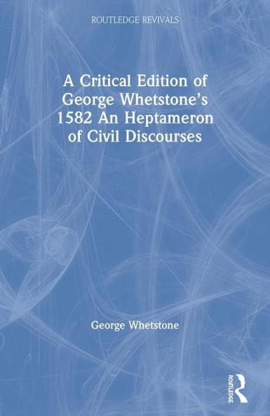 Critical Edition of George Whetstone's 1582 An Heptameron of Civil Discourses