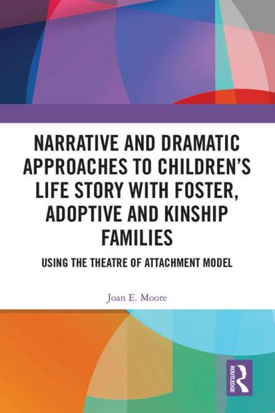 Narrative and Dramatic Approaches to Children’s Life Story with Foster Adoptive and Kinship Families