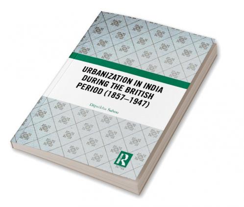 Urbanization in India During the British Period (1857-1947)