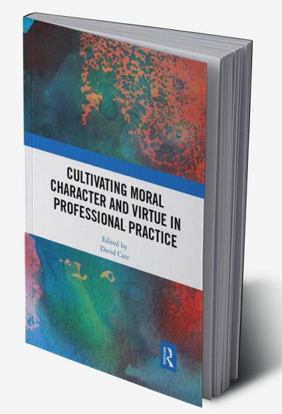 Cultivating Moral Character and Virtue in Professional Practice
