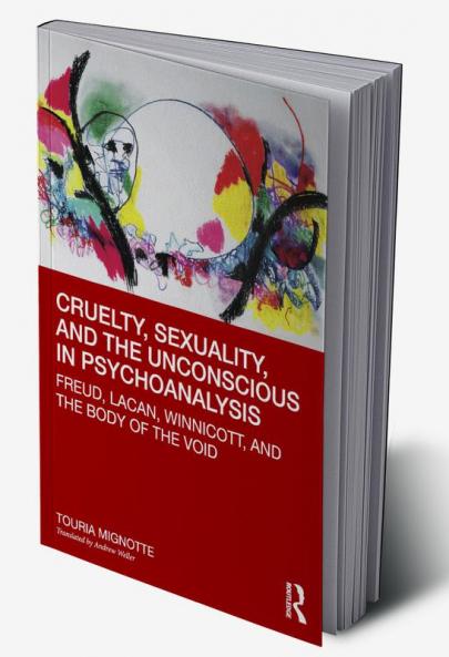 Cruelty Sexuality and the Unconscious in Psychoanalysis