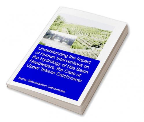 Understanding the Impact of Human Interventions on the Hydrology of Nile Basin Headwaters the Case of Upper Tekeze Catchments