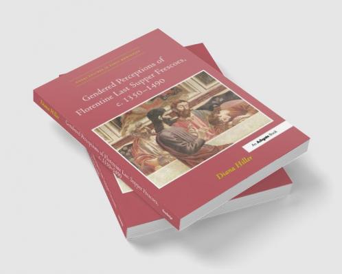 Gendered Perceptions of Florentine Last Supper Frescoes c. 1350–1490
