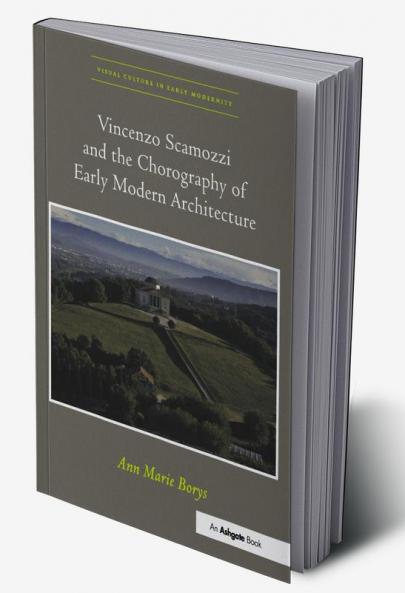 Vincenzo Scamozzi and the Chorography of Early Modern Architecture. Ann Marie Borys