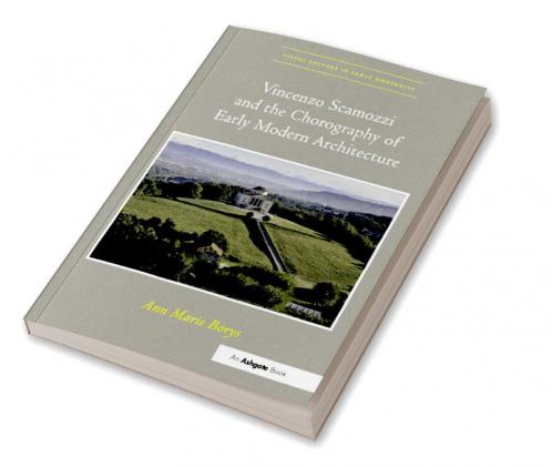 Vincenzo Scamozzi and the Chorography of Early Modern Architecture. Ann Marie Borys