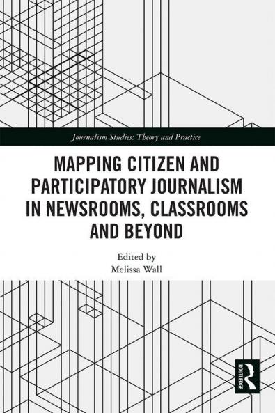 Mapping Citizen and Participatory Journalism in Newsrooms Classrooms and Beyond