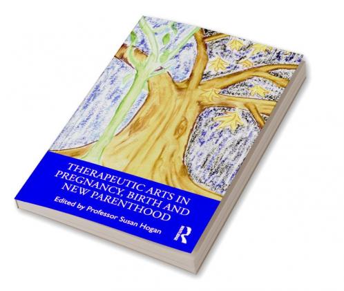 Therapeutic Arts in Pregnancy Birth and New Parenthood