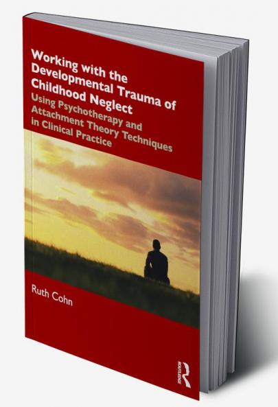 Working with the Developmental Trauma of Childhood Neglect