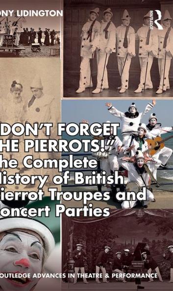 “Don’t Forget The Pierrots!'' The Complete History of British Pierrot Troupes & Concert Parties