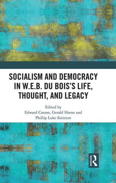 Socialism and Democracy in W.E.B. Du Bois's Life Thought and Legacy