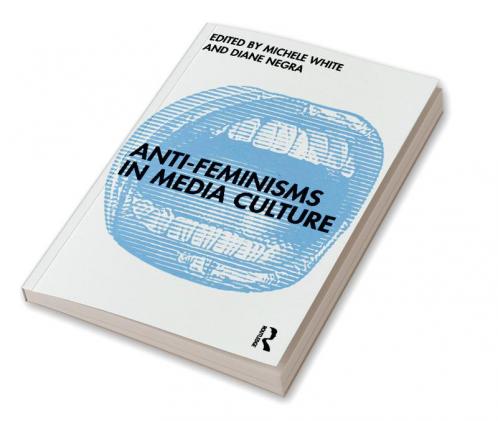 Anti-Feminisms in Media Culture