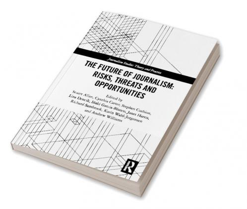 Future of Journalism: Risks Threats and Opportunities