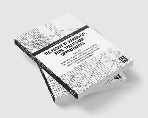 Future of Journalism: Risks Threats and Opportunities