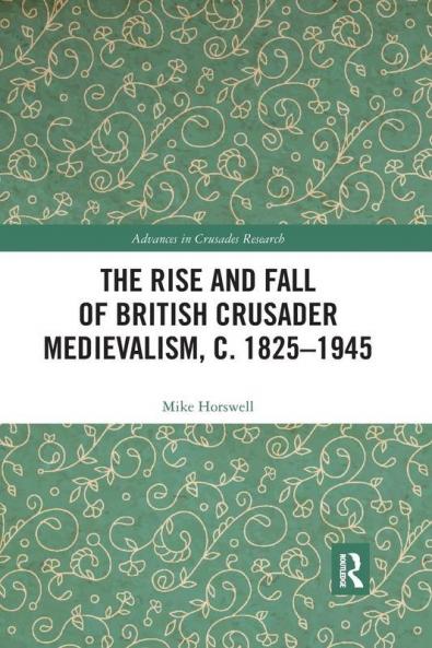 Rise and Fall of British Crusader Medievalism c.1825–1945