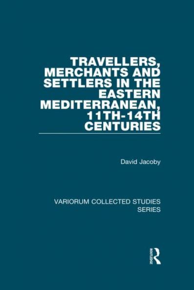 Travellers Merchants and Settlers in the Eastern Mediterranean 11th-14th Centuries