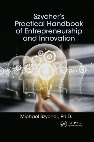 Szycher's Practical Handbook of Entrepreneurship and Innovation