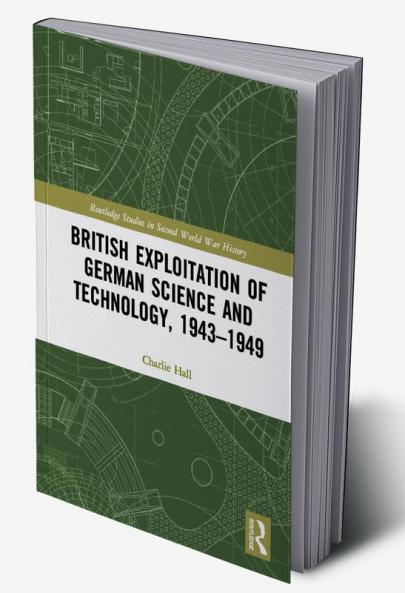 British Exploitation of German Science and Technology 1943-1949