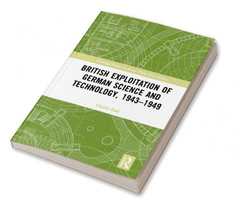 British Exploitation of German Science and Technology 1943-1949