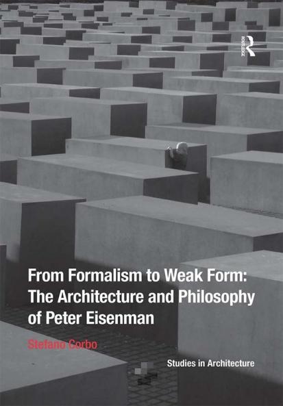 From Formalism to Weak Form: The Architecture and Philosophy of Peter Eisenman