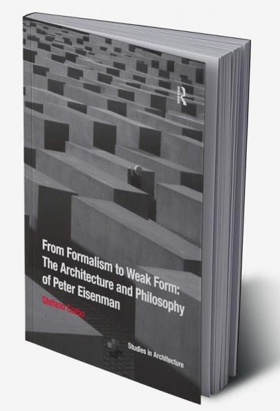 From Formalism to Weak Form: The Architecture and Philosophy of Peter Eisenman