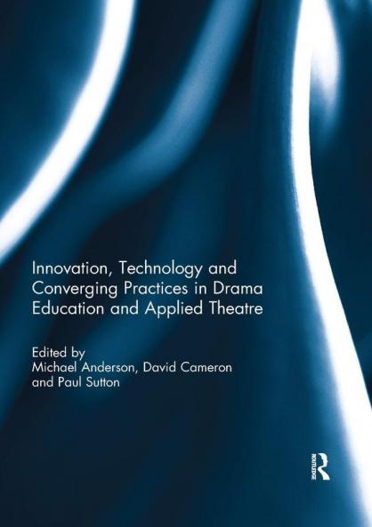 Innovation Technology and Converging Practices in Drama Education and Applied Theatre