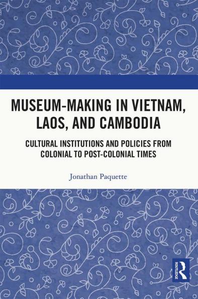 Museum-Making in Vietnam Laos and Cambodia