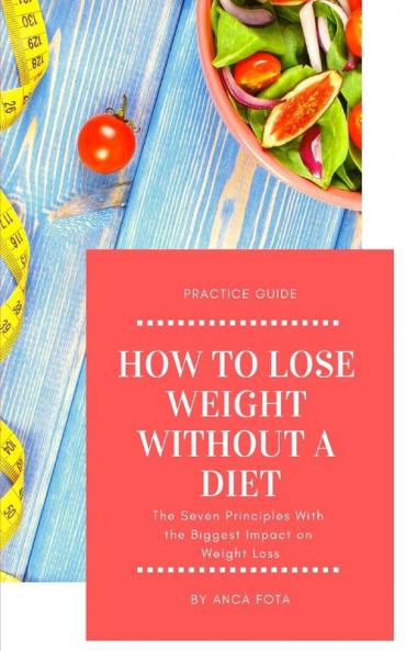 How to lose weight without a diet: The Seven Principles With the Biggest Impact on Weight Loss